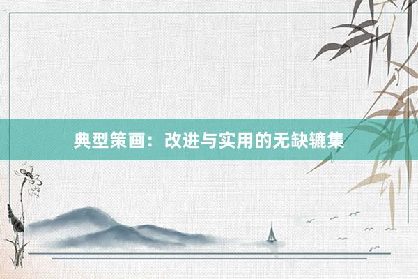 典型策画:改进与实用的无缺辘集